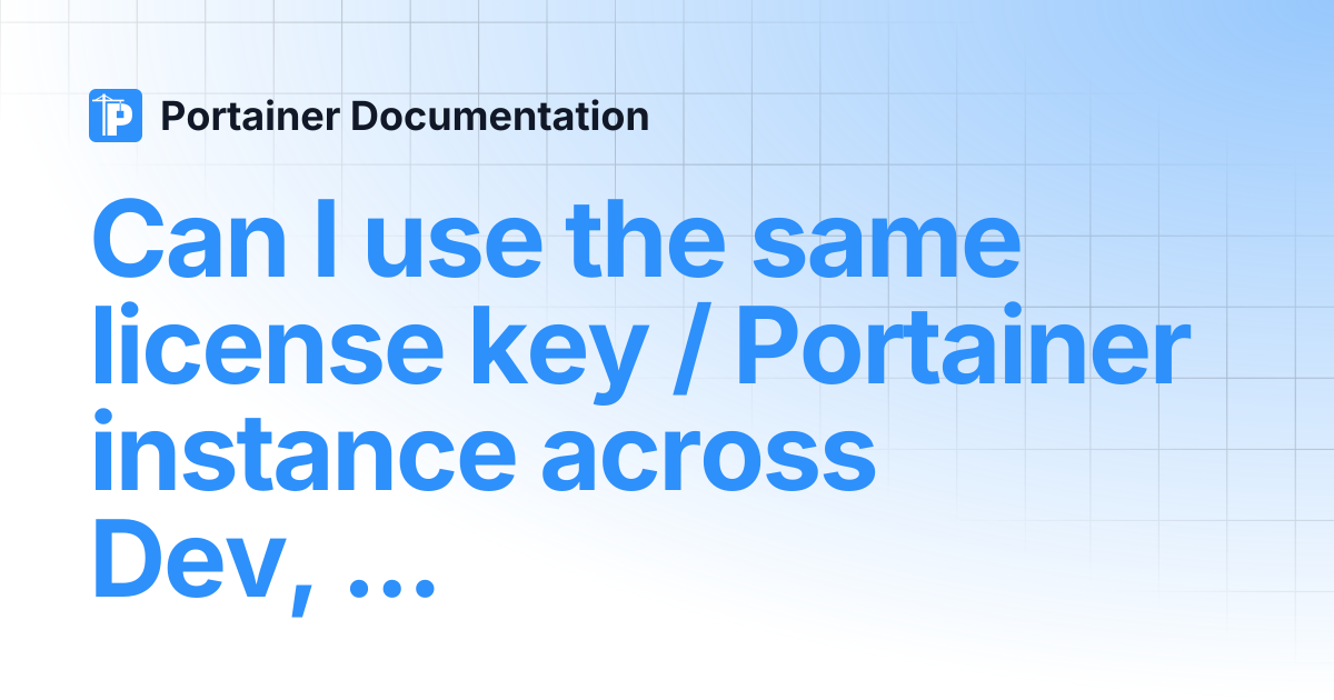 Can I use the same license key / Portainer instance across Dev, QA and ...