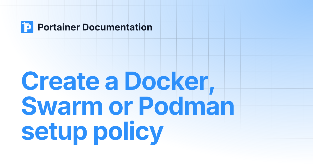 Create a Docker, Swarm or Podman setup policy | Portainer Documentation