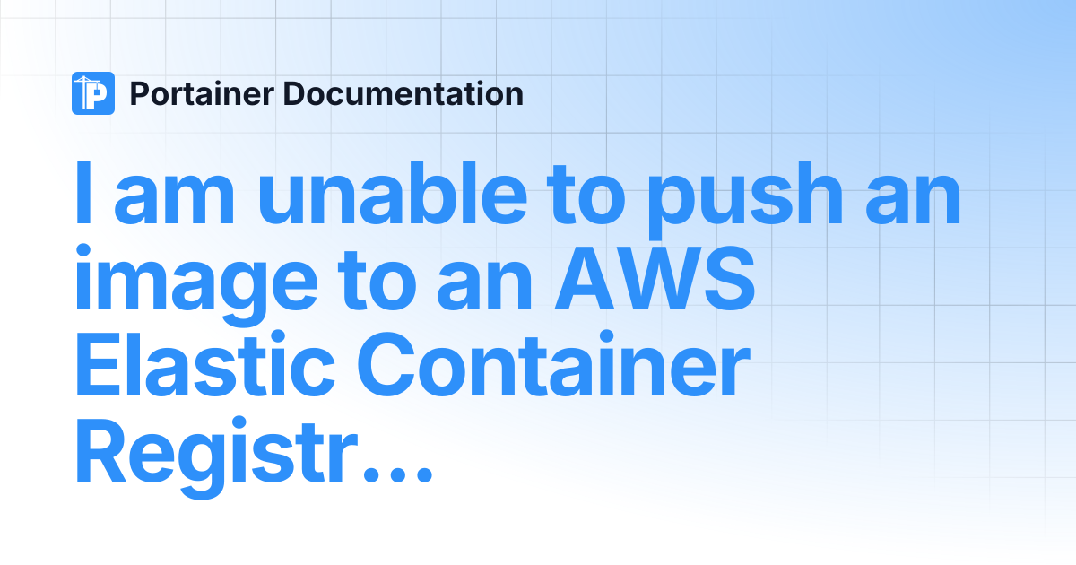 I am unable to push an image to an AWS Elastic Container Registry ...