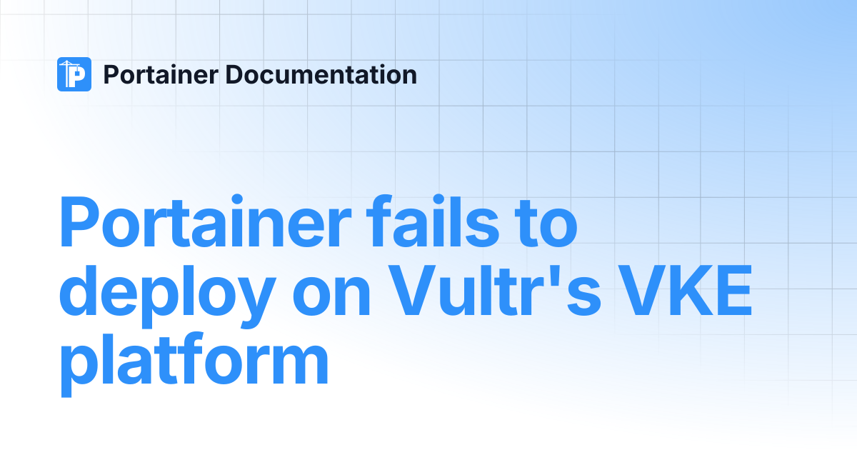 Portainer fails to deploy on Vultr's VKE platform | Portainer Documentation