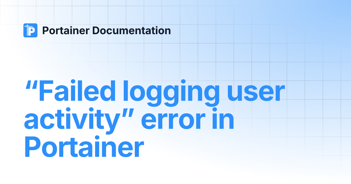 “Failed logging user activity” error in Portainer | Portainer Documentation