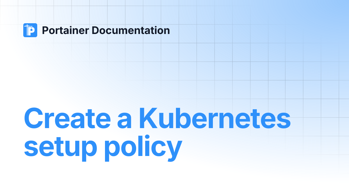 Create a Kubernetes setup policy | Portainer Documentation