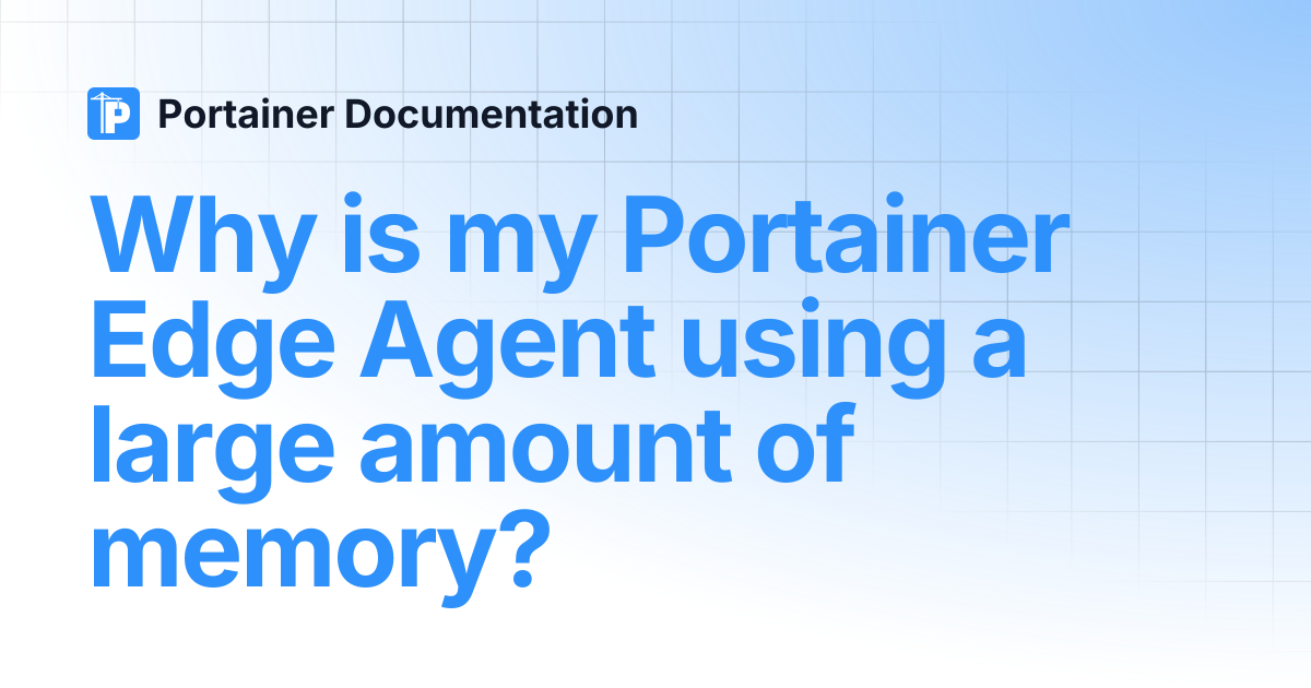 Why is my Portainer Edge Agent using a large amount of memory ...